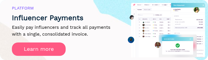 PLATFORM Influencer Payments Easily pay influencers and track all payments with a single, consolidated invoice.  
