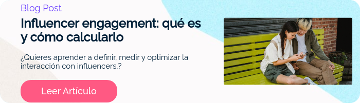 Blog Post Influencer engagement: qué es y cómo calcularlo   ¿Quieres aprender a definir, medir y optimizar la interacción con influencers.?   