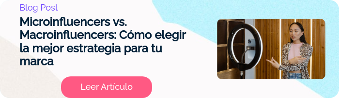 Blog Post Microinfluencers vs. Macroinfluencers: Cómo elegir la mejor estrategia para tu marca  
