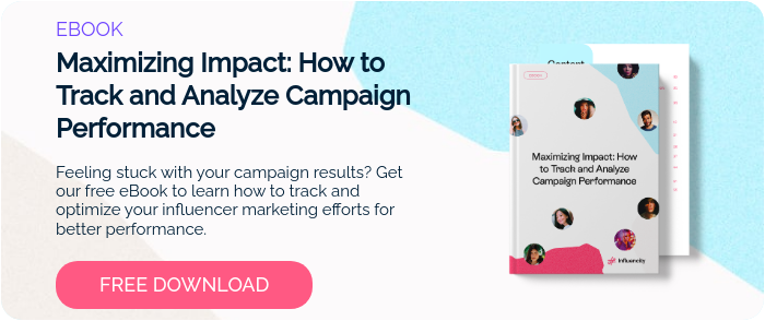 EBOOK Maximizing Impact: How to Track and Analyze Campaign Performance   Feeling stuck with your campaign results? Get our free eBook to learn how to track and optimize your influencer marketing efforts for better performance.