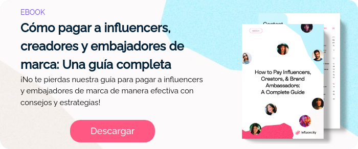 EBOOK Cómo pagar a influencers, creadores y embajadores de marca: Una guía completa ¡No te pierdas nuestra guía para pagar a influencers y embajadores de marca de manera efectiva con consejos y estrategias!   