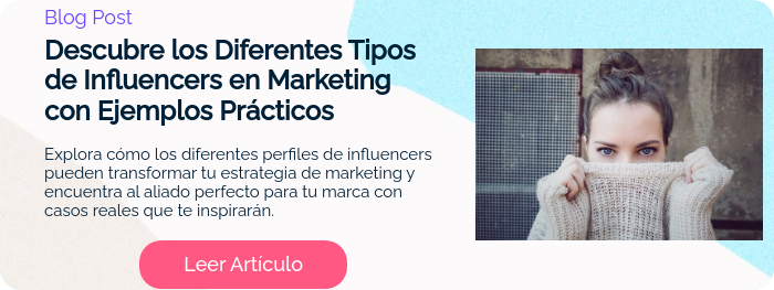 Blog Post Descubre los Diferentes Tipos de Influencers en Marketing con Ejemplos Prácticos   Explora cómo los diferentes perfiles de influencers pueden transformar tu estrategia de marketing y encuentra al aliado perfecto para tu marca con casos reales que te inspirarán.  