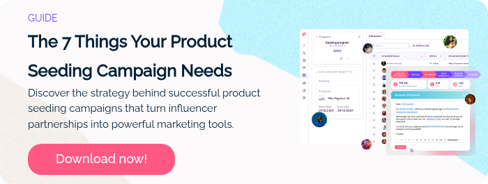 GUIDE The 7 Things Your Product Seeding Campaign Needs Discover the strategy behind successful product seeding campaigns that turn influencer partnerships into powerful marketing tools.  