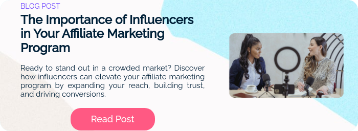 BLOG POST The Importance of Influencers in Your Affiliate Marketing Program   Ready to stand out in a crowded market? Discover how influencers can elevate your affiliate marketing program by expanding your reach, building trust, and driving conversions.  