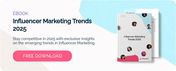 EBOOK Influencer Marketing Trends 2025   Stay competitive in 2025 with exclusive insights on the emerging trends in Influencer Marketing.