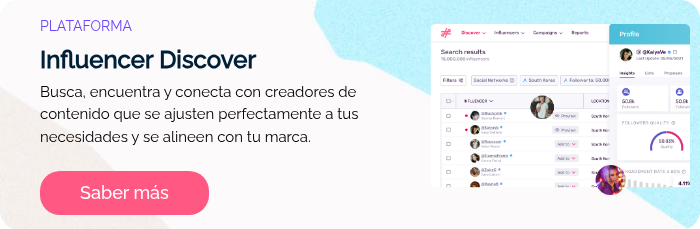 PLATAFORMA Influencer Discover Busca, encuentra y conecta con creadores de contenido que se ajusten perfectamente a tus necesidades y se alineen con tu marca.  