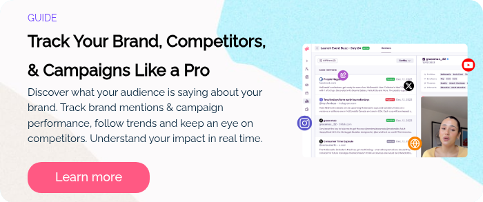 GUIDE Track Your Brand, Competitors, & Campaigns Like a Pro Discover what your audience is saying about your brand. Track brand mentions & campaign performance, follow trends and keep an eye on competitors. Understand your impact in real time.  